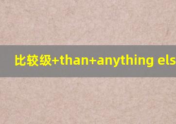 比较级+than+anything else造句